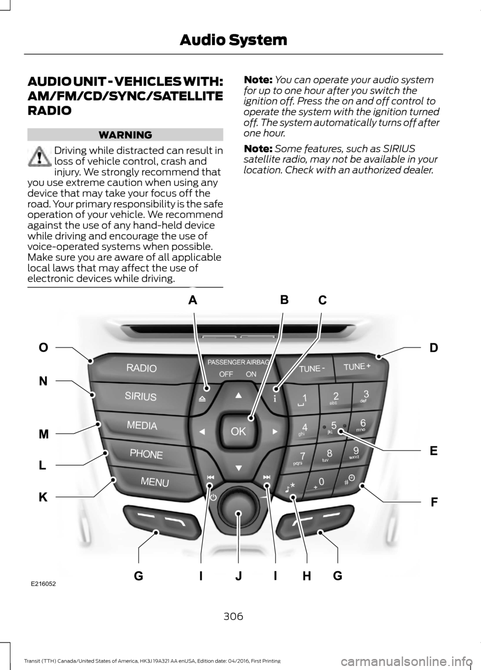 FORD TRANSIT 2017 5.G Owners Manual AUDIO UNIT - VEHICLES WITH:
AM/FM/CD/SYNC/SATELLITE
RADIO
WARNING
Driving while distracted can result in
loss of vehicle control, crash and
injury. We strongly recommend that
you use extreme caution w FORD TRANSIT 2017 5.G Owners Manual AUDIO UNIT - VEHICLES WITH:
AM/FM/CD/SYNC/SATELLITE
RADIO
WARNING
Driving while distracted can result in
loss of vehicle control, crash and
injury. We strongly recommend that
you use extreme caution w