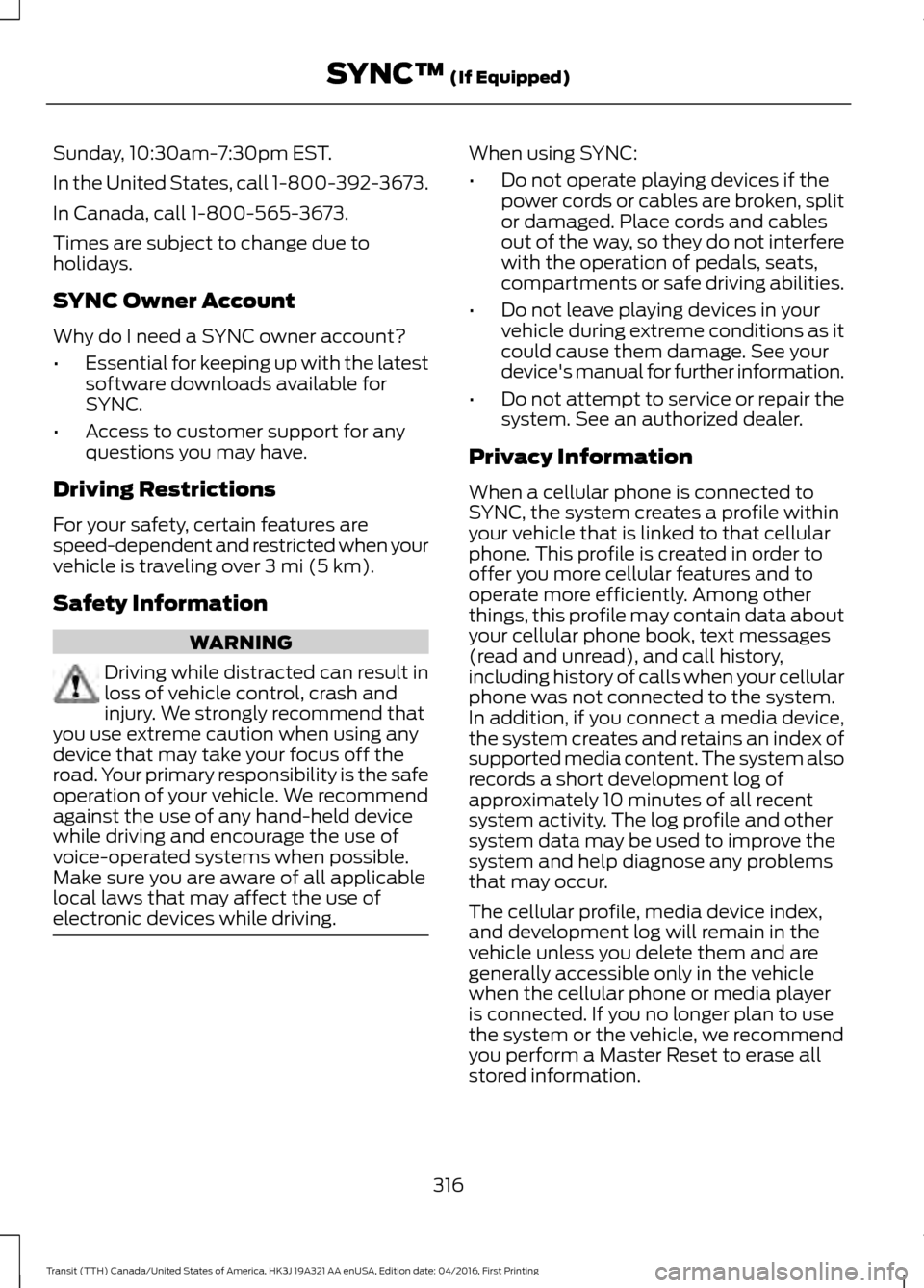 FORD TRANSIT 2017 5.G Owners Manual Sunday, 10:30am-7:30pm EST.
In the United States, call 1-800-392-3673.
In Canada, call 1-800-565-3673.
Times are subject to change due to
holidays.
SYNC Owner Account
Why do I need a SYNC owner accoun FORD TRANSIT 2017 5.G Owners Manual Sunday, 10:30am-7:30pm EST.
In the United States, call 1-800-392-3673.
In Canada, call 1-800-565-3673.
Times are subject to change due to
holidays.
SYNC Owner Account
Why do I need a SYNC owner accoun