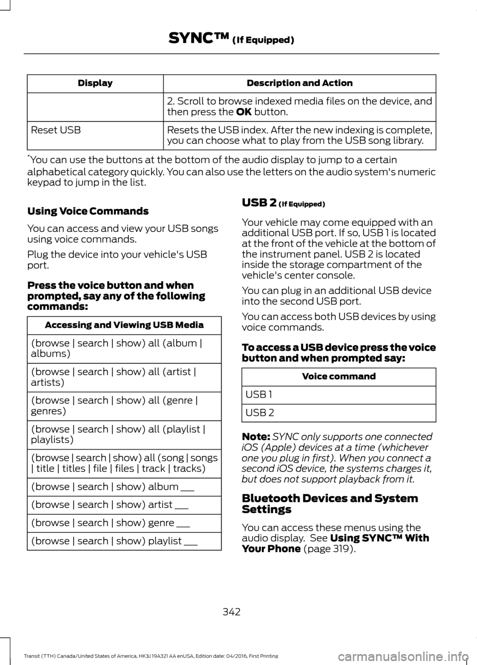 FORD TRANSIT 2017 5.G Owners Manual Description and Action
Display
2. Scroll to browse indexed media files on the device, and
then press the OK button.
Resets the USB index. After the new indexing is complete,
you can choose what to pla FORD TRANSIT 2017 5.G Owners Manual Description and Action
Display
2. Scroll to browse indexed media files on the device, and
then press the OK button.
Resets the USB index. After the new indexing is complete,
you can choose what to pla