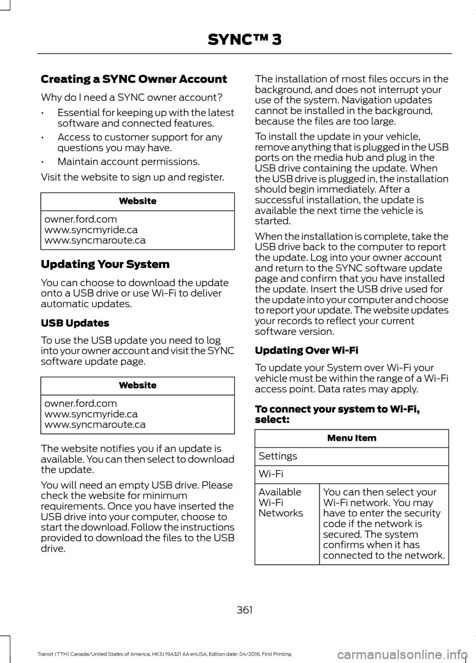 FORD TRANSIT 2017 5.G Owners Manual Creating a SYNC Owner Account
Why do I need a SYNC owner account?
•
Essential for keeping up with the latest
software and connected features.
• Access to customer support for any
questions you may FORD TRANSIT 2017 5.G Owners Manual Creating a SYNC Owner Account
Why do I need a SYNC owner account?
•
Essential for keeping up with the latest
software and connected features.
• Access to customer support for any
questions you may