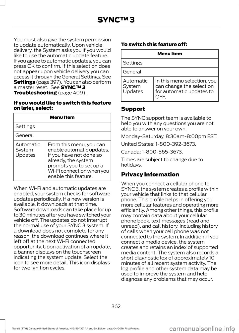 FORD TRANSIT 2017 5.G Owners Manual You must also give the system permission
to update automatically. Upon vehicle
delivery, the System asks you if you would
like to use the automatic update feature.
If you agree to automatic updates, y FORD TRANSIT 2017 5.G Owners Manual You must also give the system permission
to update automatically. Upon vehicle
delivery, the System asks you if you would
like to use the automatic update feature.
If you agree to automatic updates, y