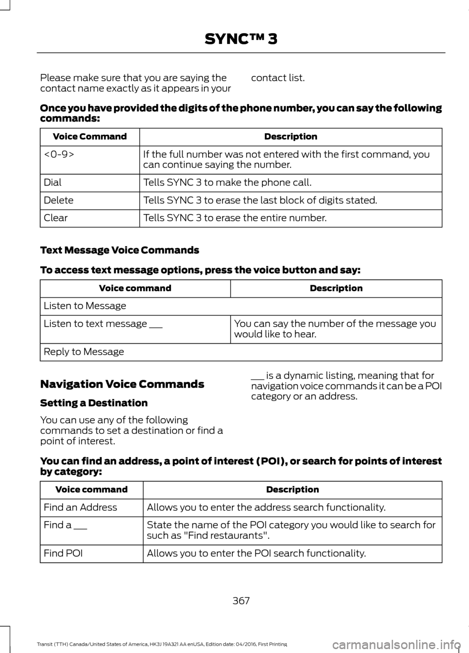 FORD TRANSIT 2017 5.G Owners Manual Please make sure that you are saying the
contact name exactly as it appears in your
contact list.
Once you have provided the digits of the phone number, you can say the following
commands: Description FORD TRANSIT 2017 5.G Owners Manual Please make sure that you are saying the
contact name exactly as it appears in your
contact list.
Once you have provided the digits of the phone number, you can say the following
commands: Description