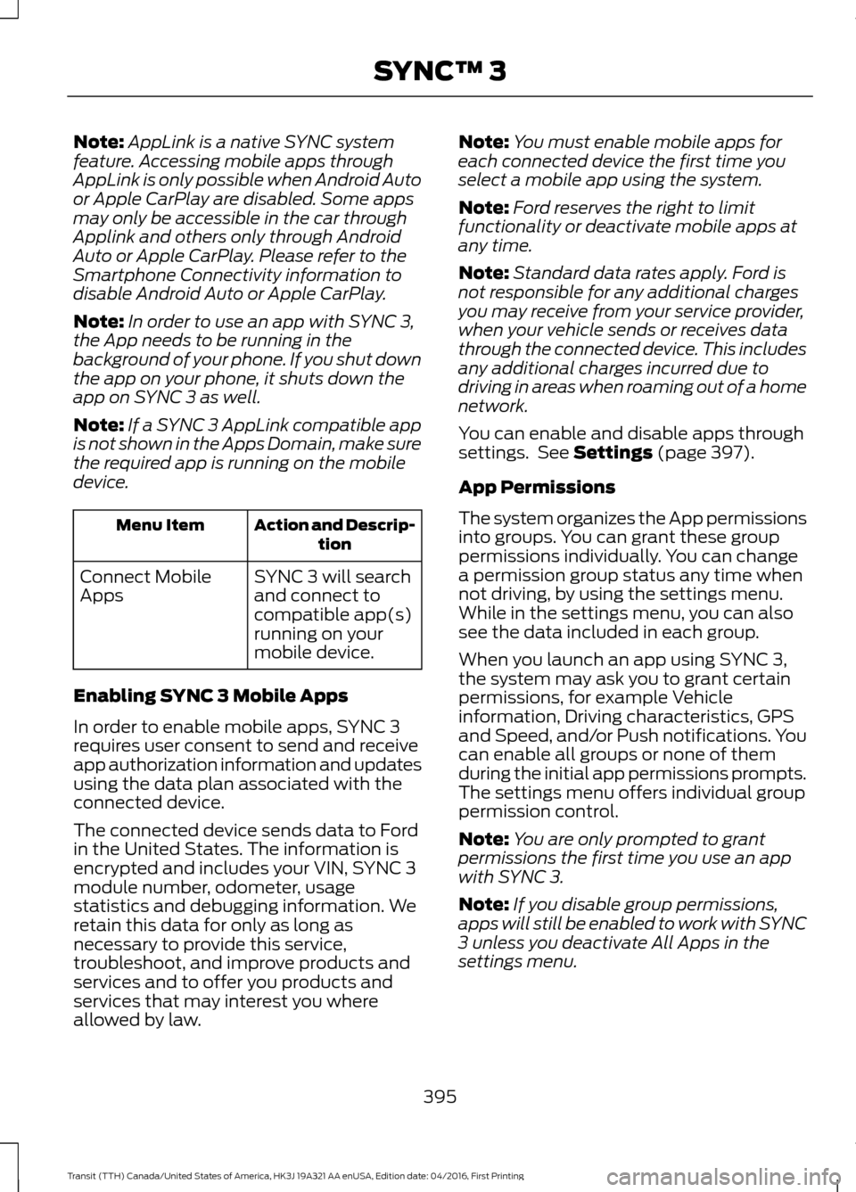 FORD TRANSIT 2017 5.G Owners Manual Note:
AppLink is a native SYNC system
feature. Accessing mobile apps through
AppLink is only possible when Android Auto
or Apple CarPlay are disabled. Some apps
may only be accessible in the car throu FORD TRANSIT 2017 5.G Owners Manual Note:
AppLink is a native SYNC system
feature. Accessing mobile apps through
AppLink is only possible when Android Auto
or Apple CarPlay are disabled. Some apps
may only be accessible in the car throu
