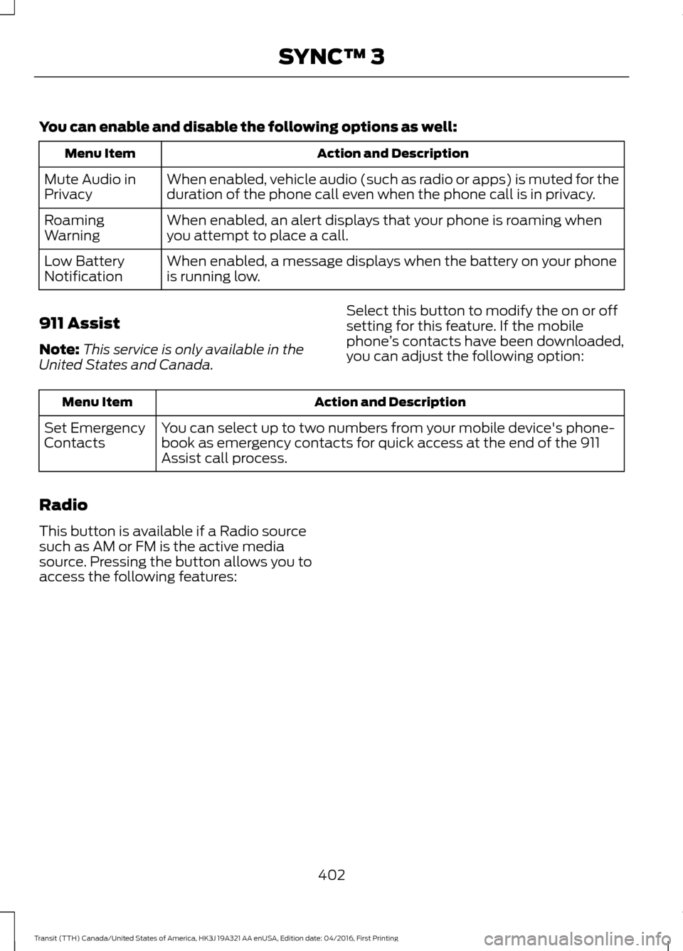 FORD TRANSIT 2017 5.G Owners Manual You can enable and disable the following options as well:
Action and Description
Menu Item
When enabled, vehicle audio (such as radio or apps) is muted for the
duration of the phone call even when the FORD TRANSIT 2017 5.G Owners Manual You can enable and disable the following options as well:
Action and Description
Menu Item
When enabled, vehicle audio (such as radio or apps) is muted for the
duration of the phone call even when the