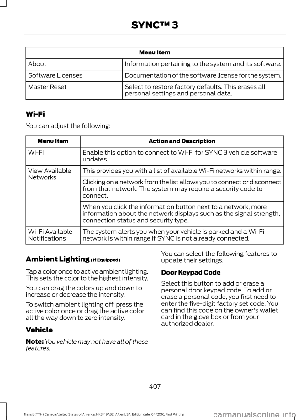 FORD TRANSIT 2017 5.G Owners Manual Menu Item
Information pertaining to the system and its software.
About
Documentation of the software license for the system.
Software Licenses
Select to restore factory defaults. This erases all
perso FORD TRANSIT 2017 5.G Owners Manual Menu Item
Information pertaining to the system and its software.
About
Documentation of the software license for the system.
Software Licenses
Select to restore factory defaults. This erases all
perso