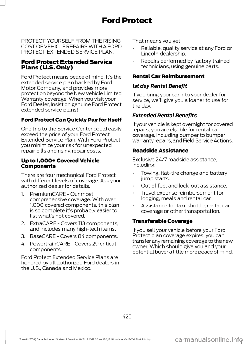 FORD TRANSIT 2017 5.G Owners Manual PROTECT YOURSELF FROM THE RISING
COST OF VEHICLE REPAIRS WITH A FORD
PROTECT EXTENDED SERVICE PLAN.
Ford Protect Extended Service
Plans (U.S. Only)
Ford Protect means peace of mind. It’
s the
extend