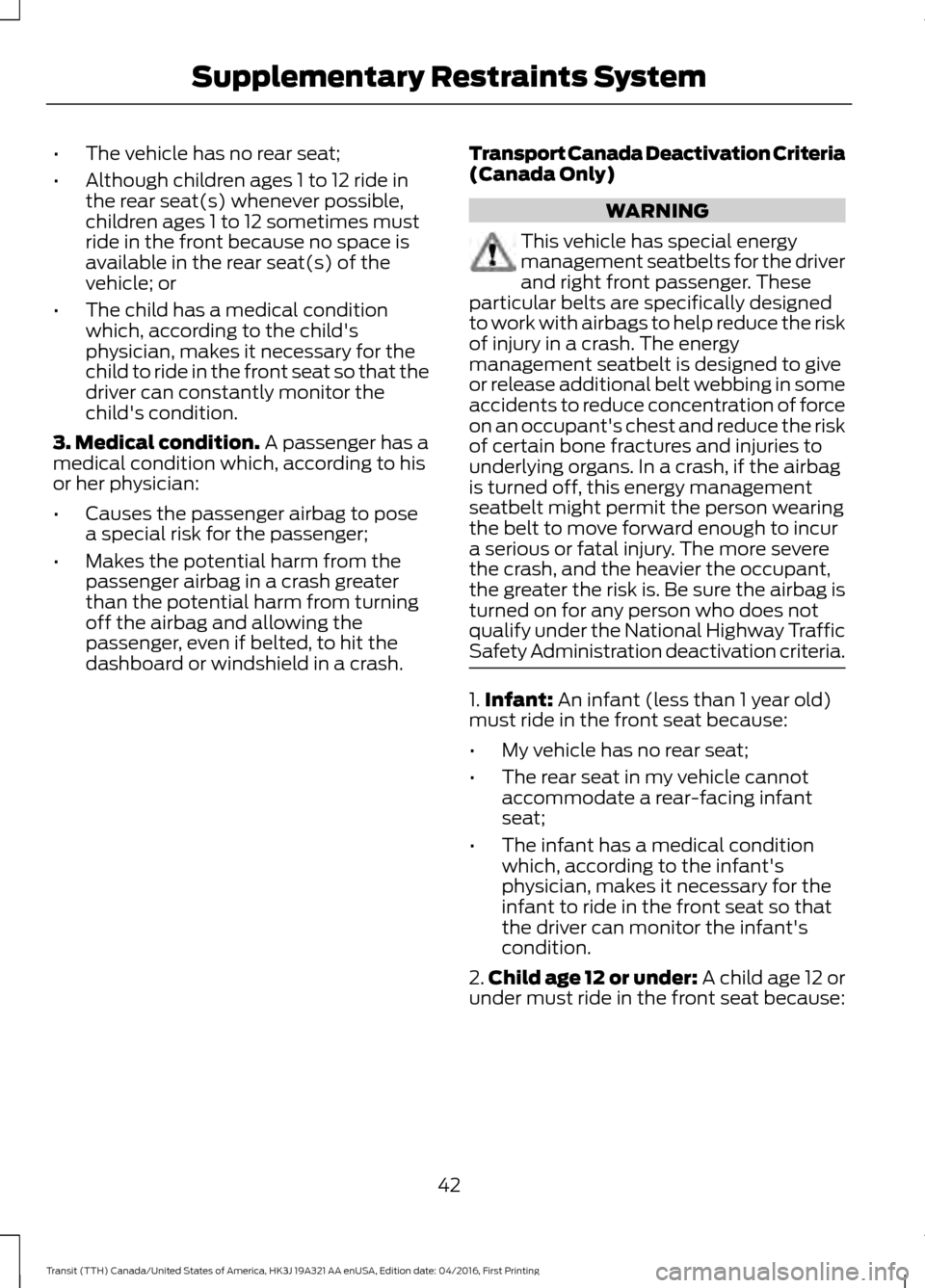 FORD TRANSIT 2017 5.G Service Manual •
The vehicle has no rear seat;
• Although children ages 1 to 12 ride in
the rear seat(s) whenever possible,
children ages 1 to 12 sometimes must
ride in the front because no space is
available in FORD TRANSIT 2017 5.G Service Manual •
The vehicle has no rear seat;
• Although children ages 1 to 12 ride in
the rear seat(s) whenever possible,
children ages 1 to 12 sometimes must
ride in the front because no space is
available in