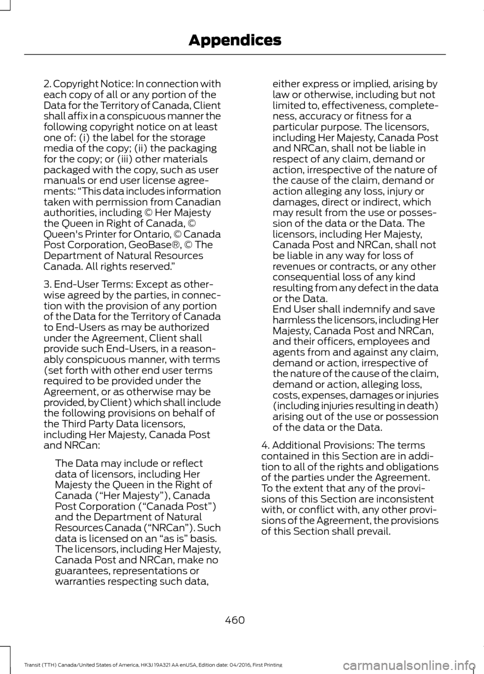 FORD TRANSIT 2017 5.G Owners Manual 2. Copyright Notice: In connection with
each copy of all or any portion of the
Data for the Territory of Canada, Client
shall affix in a conspicuous manner the
following copyright notice on at least
o FORD TRANSIT 2017 5.G Owners Manual 2. Copyright Notice: In connection with
each copy of all or any portion of the
Data for the Territory of Canada, Client
shall affix in a conspicuous manner the
following copyright notice on at least
o