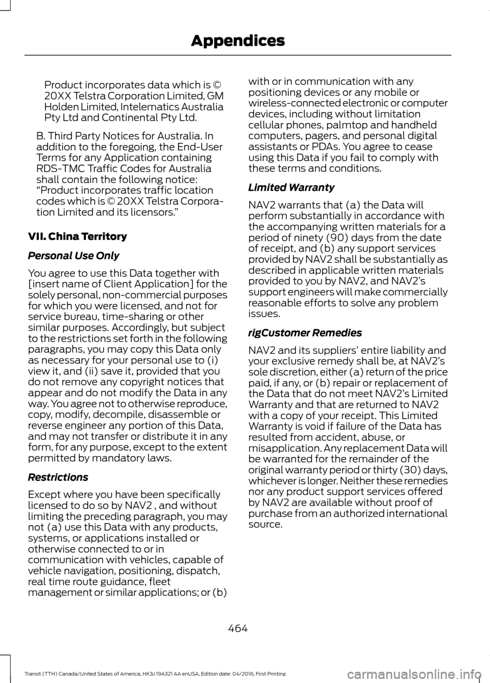 FORD TRANSIT 2017 5.G Owners Manual Product incorporates data which is ©
20XX Telstra Corporation Limited, GM
Holden Limited, Intelematics Australia
Pty Ltd and Continental Pty Ltd.
B. Third Party Notices for Australia. In
addition to FORD TRANSIT 2017 5.G Owners Manual Product incorporates data which is ©
20XX Telstra Corporation Limited, GM
Holden Limited, Intelematics Australia
Pty Ltd and Continental Pty Ltd.
B. Third Party Notices for Australia. In
addition to