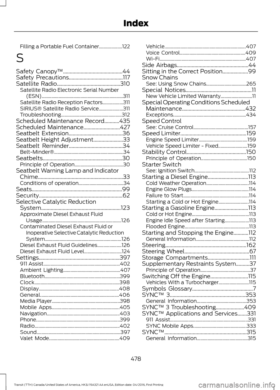 FORD TRANSIT 2017 5.G Owners Manual Filling a Portable Fuel Container...................
122
S
Safety Canopy ™............................................44
Safety Precautions........................................117
Satellite Radio