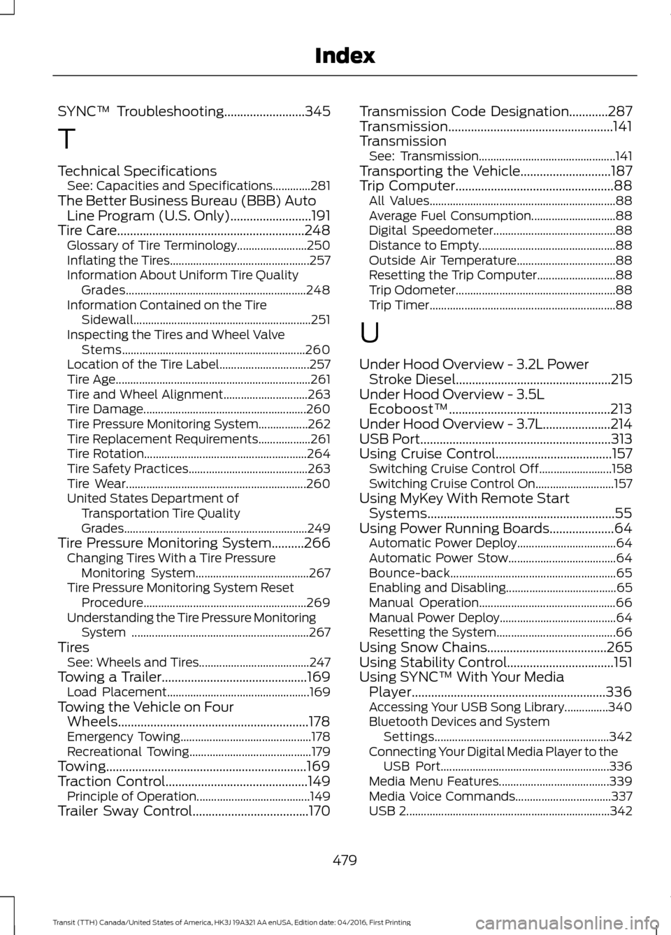 FORD TRANSIT 2017 5.G Owners Manual SYNC™ Troubleshooting.........................345
T
Technical Specifications
See: Capacities and Specifications.............281
The Better Business Bureau (BBB) Auto Line Program (U.S. Only)........ FORD TRANSIT 2017 5.G Owners Manual SYNC™ Troubleshooting.........................345
T
Technical Specifications
See: Capacities and Specifications.............281
The Better Business Bureau (BBB) Auto Line Program (U.S. Only)........