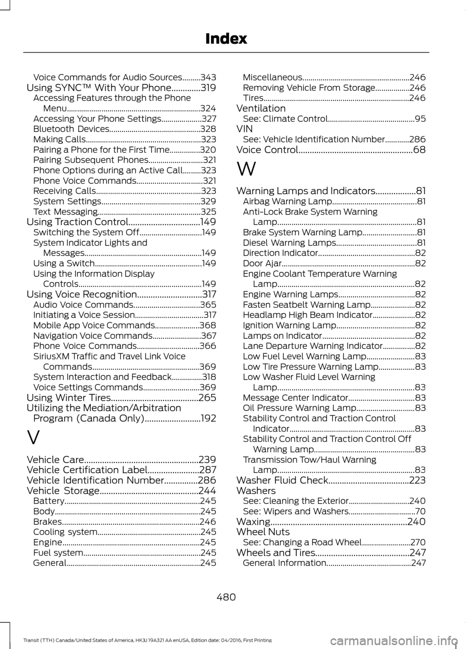 FORD TRANSIT 2017 5.G Owners Manual Voice Commands for Audio Sources.........343
Using SYNC™ With Your Phone.............319 Accessing Features through the Phone
Menu.................................................................. 3