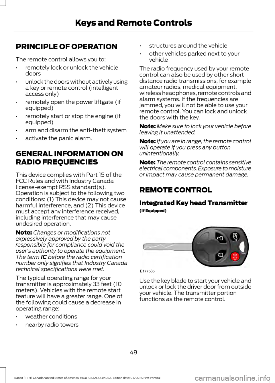 FORD TRANSIT 2017 5.G Workshop Manual PRINCIPLE OF OPERATION
The remote control allows you to:
•
remotely lock or unlock the vehicle
doors
• unlock the doors without actively using
a key or remote control (intelligent
access only)
• FORD TRANSIT 2017 5.G Workshop Manual PRINCIPLE OF OPERATION
The remote control allows you to:
•
remotely lock or unlock the vehicle
doors
• unlock the doors without actively using
a key or remote control (intelligent
access only)
•
