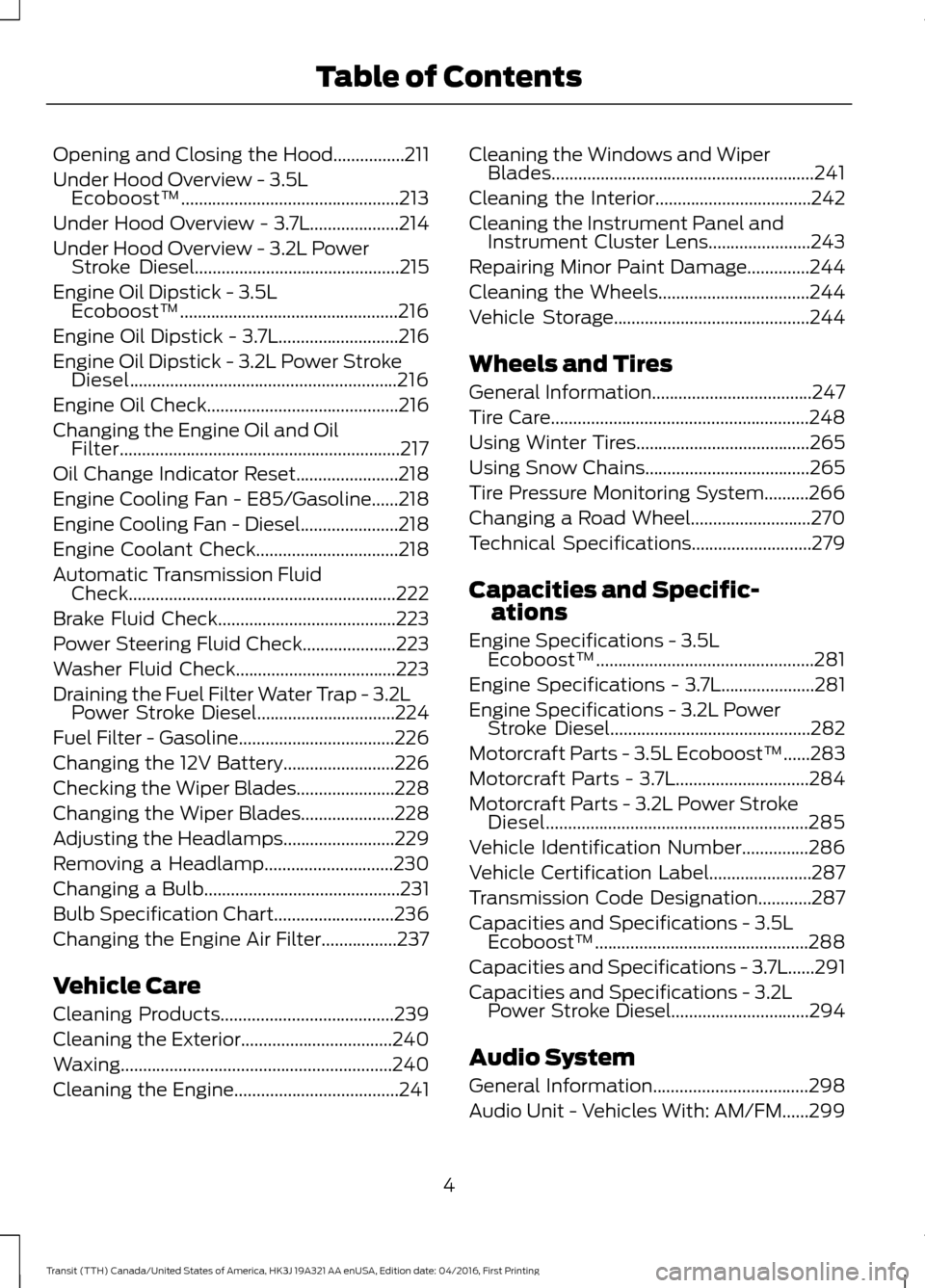 FORD TRANSIT 2017 5.G Owners Manual Opening and Closing the Hood................211
Under Hood Overview - 3.5L
Ecoboost™.................................................213
Under Hood Overview - 3.7L....................214
Under Hood 