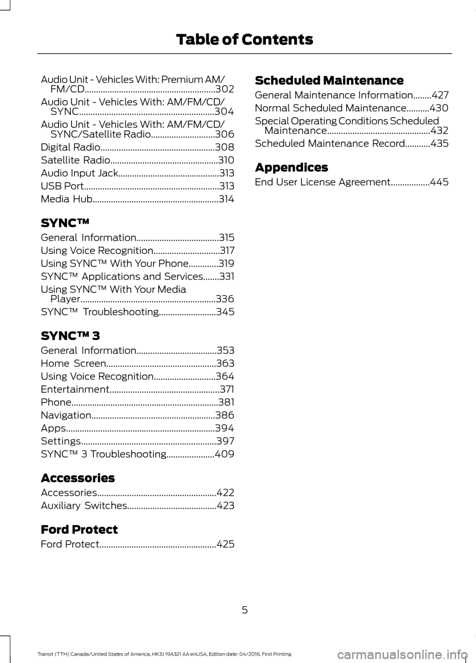 FORD TRANSIT 2017 5.G Owners Manual Audio Unit - Vehicles With: Premium AM/
FM/CD.........................................................302
Audio Unit - Vehicles With: AM/FM/CD/ SYNC.................................................... FORD TRANSIT 2017 5.G Owners Manual Audio Unit - Vehicles With: Premium AM/
FM/CD.........................................................302
Audio Unit - Vehicles With: AM/FM/CD/ SYNC....................................................