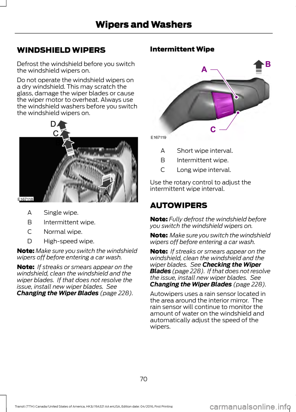 FORD TRANSIT 2017 5.G Manual PDF WINDSHIELD WIPERS
Defrost the windshield before you switch
the windshield wipers on.
Do not operate the windshield wipers on
a dry windshield. This may scratch the
glass, damage the wiper blades or ca FORD TRANSIT 2017 5.G Manual PDF WINDSHIELD WIPERS
Defrost the windshield before you switch
the windshield wipers on.
Do not operate the windshield wipers on
a dry windshield. This may scratch the
glass, damage the wiper blades or ca