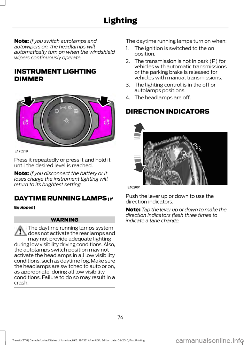 FORD TRANSIT 2017 5.G Manual PDF Note:
If you switch autolamps and
autowipers on, the headlamps will
automatically turn on when the windshield
wipers continuously operate.
INSTRUMENT LIGHTING
DIMMER Press it repeatedly or press it an FORD TRANSIT 2017 5.G Manual PDF Note:
If you switch autolamps and
autowipers on, the headlamps will
automatically turn on when the windshield
wipers continuously operate.
INSTRUMENT LIGHTING
DIMMER Press it repeatedly or press it an