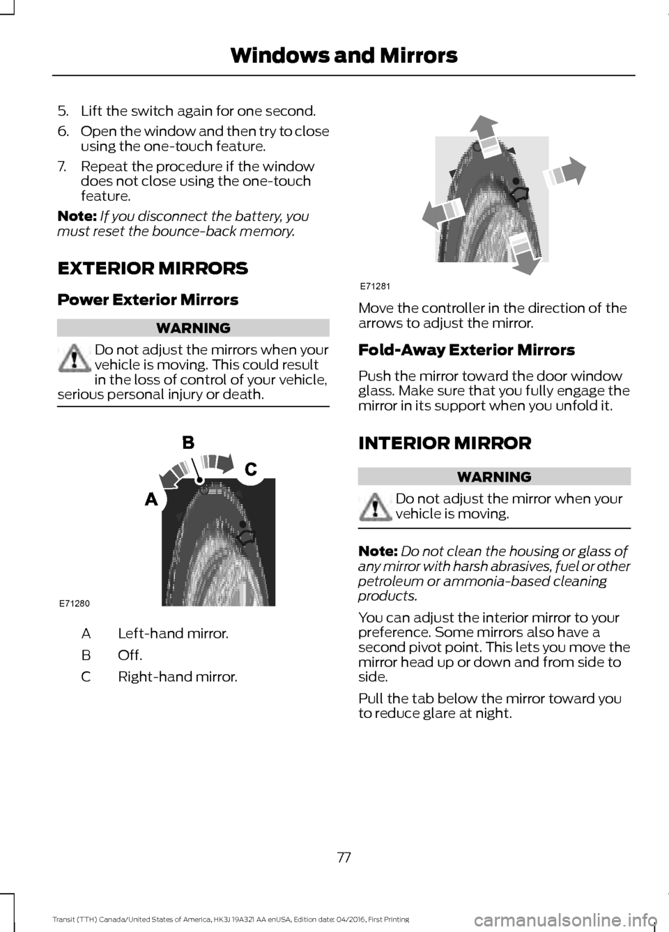 FORD TRANSIT 2017 5.G Manual PDF 5. Lift the switch again for one second.
6.
Open the window and then try to close
using the one-touch feature.
7. Repeat the procedure if the window does not close using the one-touch
feature.
Note: I FORD TRANSIT 2017 5.G Manual PDF 5. Lift the switch again for one second.
6.
Open the window and then try to close
using the one-touch feature.
7. Repeat the procedure if the window does not close using the one-touch
feature.
Note: I