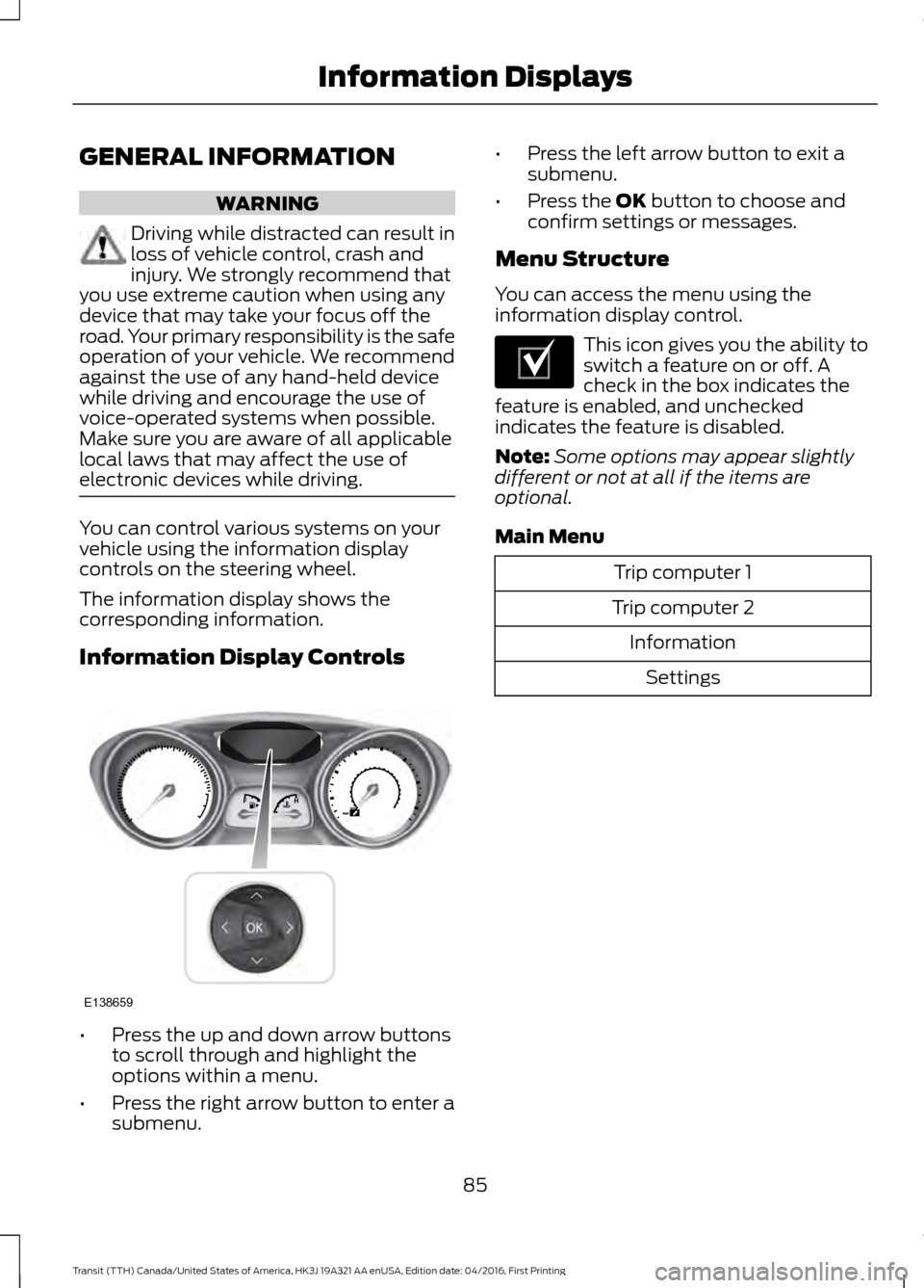 FORD TRANSIT 2017 5.G Manual Online GENERAL INFORMATION
WARNING
Driving while distracted can result in
loss of vehicle control, crash and
injury. We strongly recommend that
you use extreme caution when using any
device that may take you FORD TRANSIT 2017 5.G Manual Online GENERAL INFORMATION
WARNING
Driving while distracted can result in
loss of vehicle control, crash and
injury. We strongly recommend that
you use extreme caution when using any
device that may take you