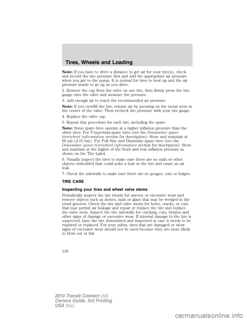 FORD TRANSIT CONNECT 2010 1.G Owners Manual Note:If you have to drive a distance to get air for your tire(s), check
and record the tire pressure first and add the appropriate air pressure
when you get to the pump. It is normal for tires to heat