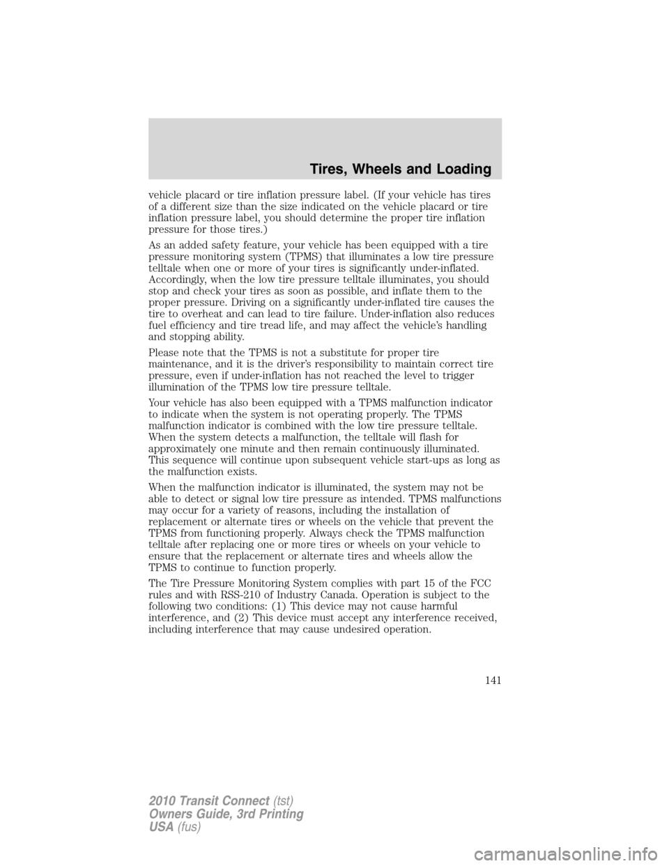 FORD TRANSIT CONNECT 2010 1.G Owners Manual vehicle placard or tire inflation pressure label. (If your vehicle has tires
of a different size than the size indicated on the vehicle placard or tire
inflation pressure label, you should determine t