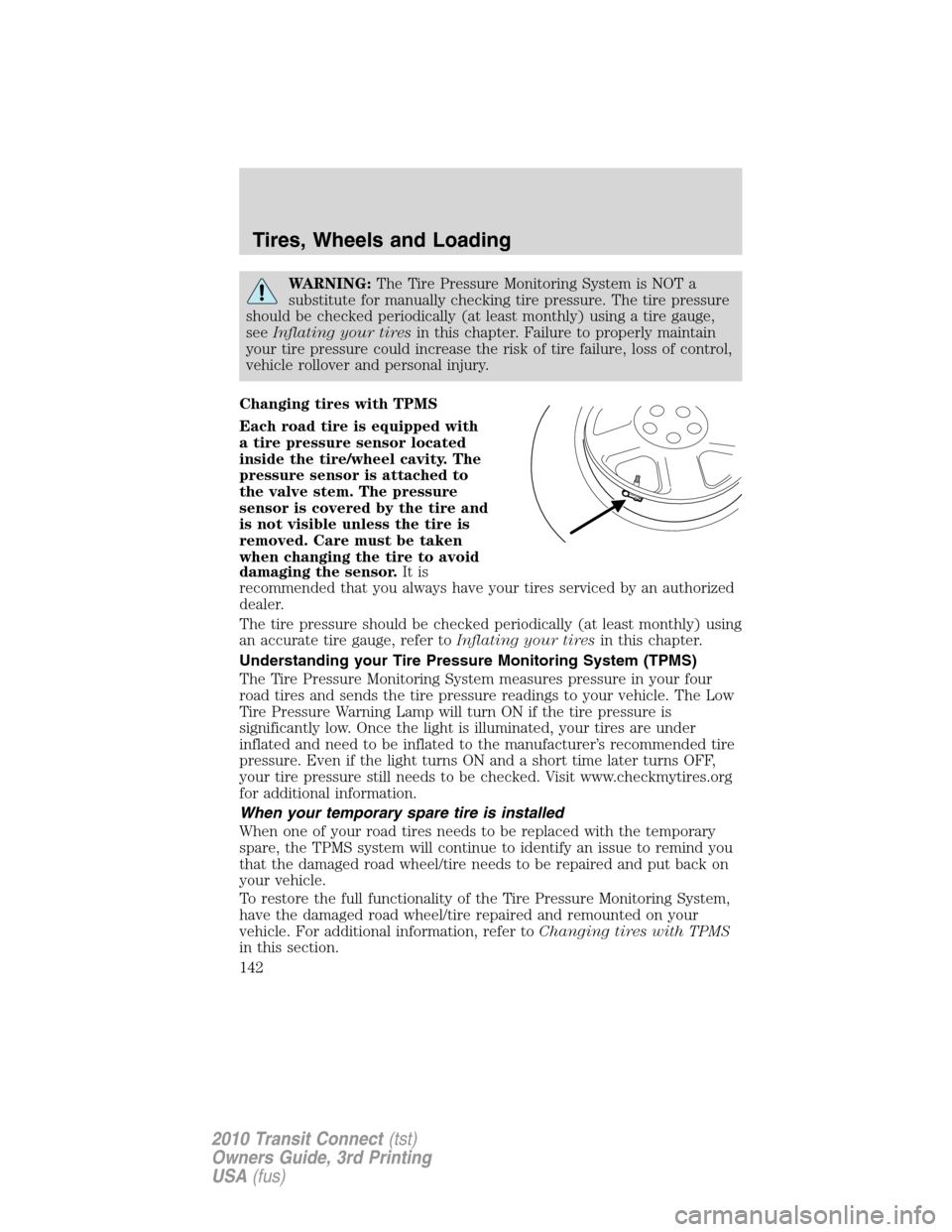 FORD TRANSIT CONNECT 2010 1.G User Guide WARNING:The Tire Pressure Monitoring System is NOT a
substitute for manually checking tire pressure. The tire pressure
should be checked periodically (at least monthly) using a tire gauge,
seeInflatin