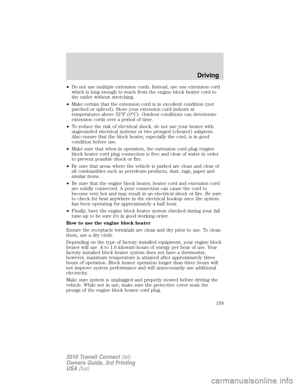 FORD TRANSIT CONNECT 2010 1.G Owners Manual •Do not use multiple extension cords. Instead, use one extension cord
which is long enough to reach from the engine block heater cord to
the outlet without stretching.
•Make certain that the exten