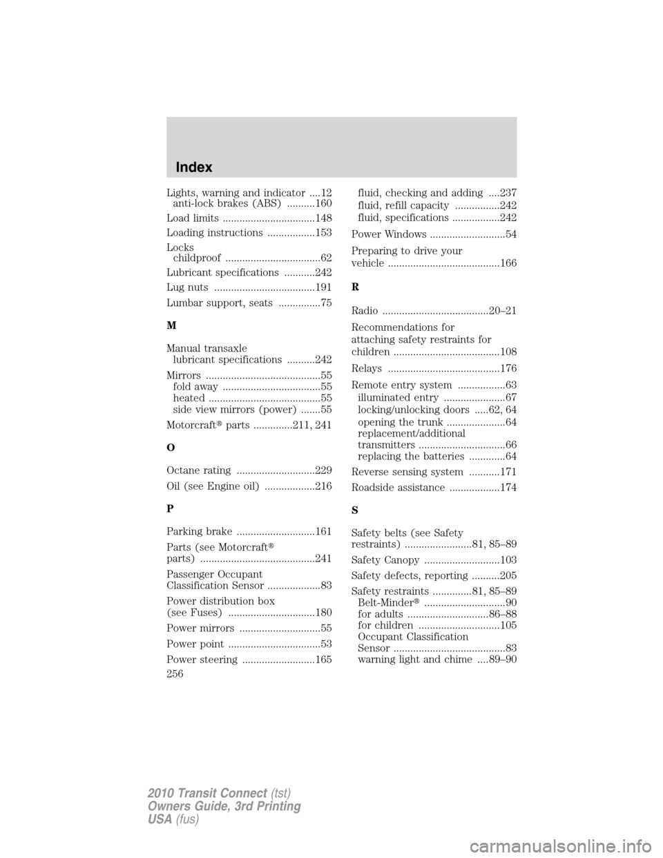 FORD TRANSIT CONNECT 2010 1.G User Guide Lights, warning and indicator ....12
anti-lock brakes (ABS) ..........160
Load limits .................................148
Loading instructions .................153
Locks
childproof ..................