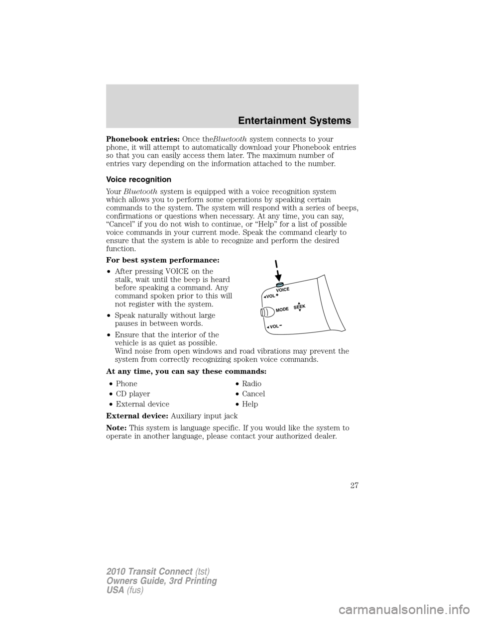 FORD TRANSIT CONNECT 2010 1.G Owners Manual Phonebook entries:Once theBluetoothsystem connects to your
phone, it will attempt to automatically download your Phonebook entries
so that you can easily access them later. The maximum number of
entri