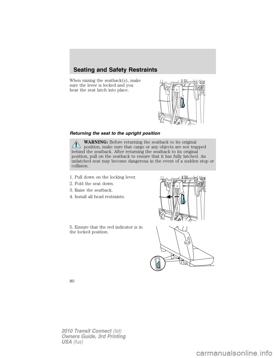 FORD TRANSIT CONNECT 2010 1.G Manual PDF When raising the seatback(s), make
sure the lever is locked and you
hear the seat latch into place.
Returning the seat to the upright position
WARNING:Before returning the seatback to its original
pos FORD TRANSIT CONNECT 2010 1.G Manual PDF When raising the seatback(s), make
sure the lever is locked and you
hear the seat latch into place.
Returning the seat to the upright position
WARNING:Before returning the seatback to its original
pos