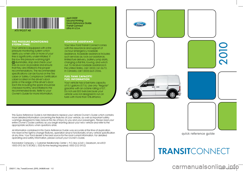 FORD TRANSIT CONNECT 2010 1.G Quick Reference Guide This Quick Reference Guide is not intended to replace your vehicle Owner\
’s Guide which contains 
more detailed information concerning the features of your vehicle, as we\
ll as important safety 
w