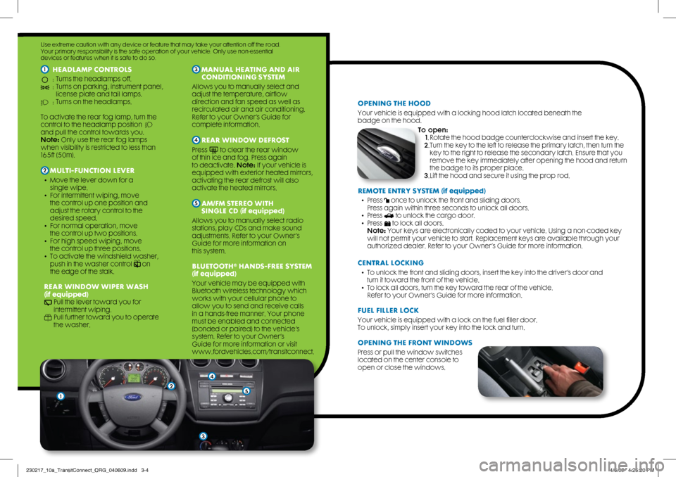 FORD TRANSIT CONNECT 2010 1.G Quick Reference Guide 1 HeadlaMP conTrols
: Turns the headlamps off. : Turns on parking, instrument panel,
license plate and tail lamps.
: Turns on the headlamps.
To activate the rear fog lamp, turn the
contro FORD TRANSIT CONNECT 2010 1.G Quick Reference Guide 1 HeadlaMP conTrols
: Turns the headlamps off. : Turns on parking, instrument panel,
license plate and tail lamps.
: Turns on the headlamps.
To activate the rear fog lamp, turn the
contro