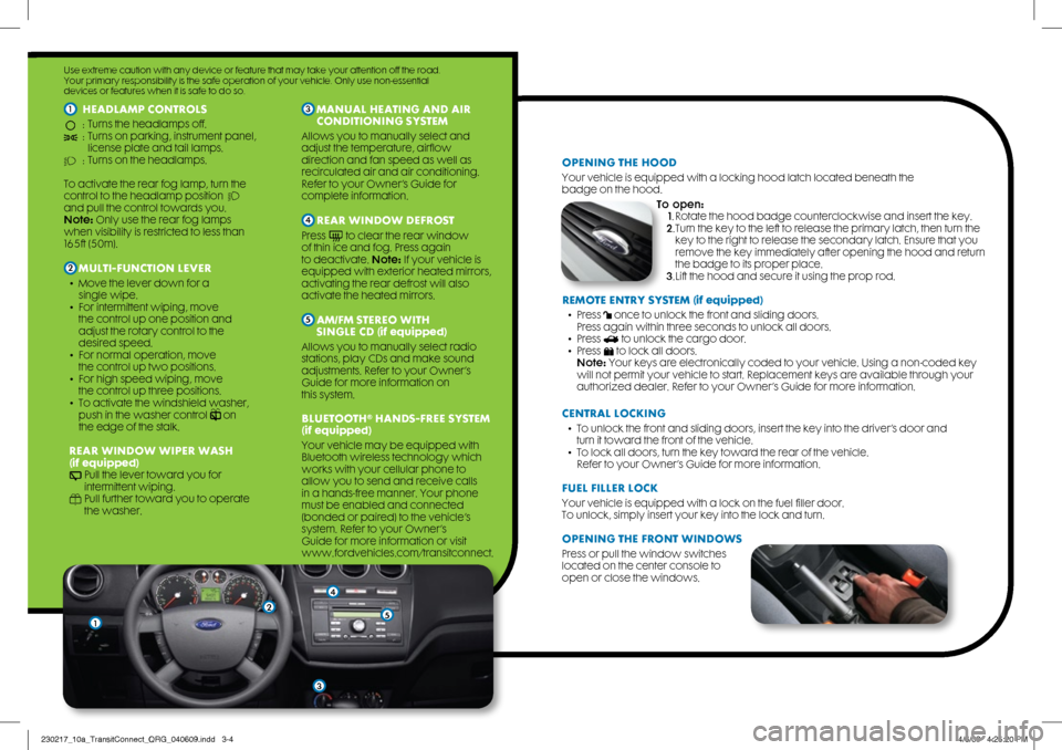 FORD TRANSIT CONNECT 2010 1.G Quick Reference Guide 1  HeadlaMP conTrols 
  :  Turns the headlamps off. :   Turns on parking, instrument panel, 
license plate and tail lamps. 
  : Turns on the headlamps. 
To activate the rear fog lamp, turn the 
contro