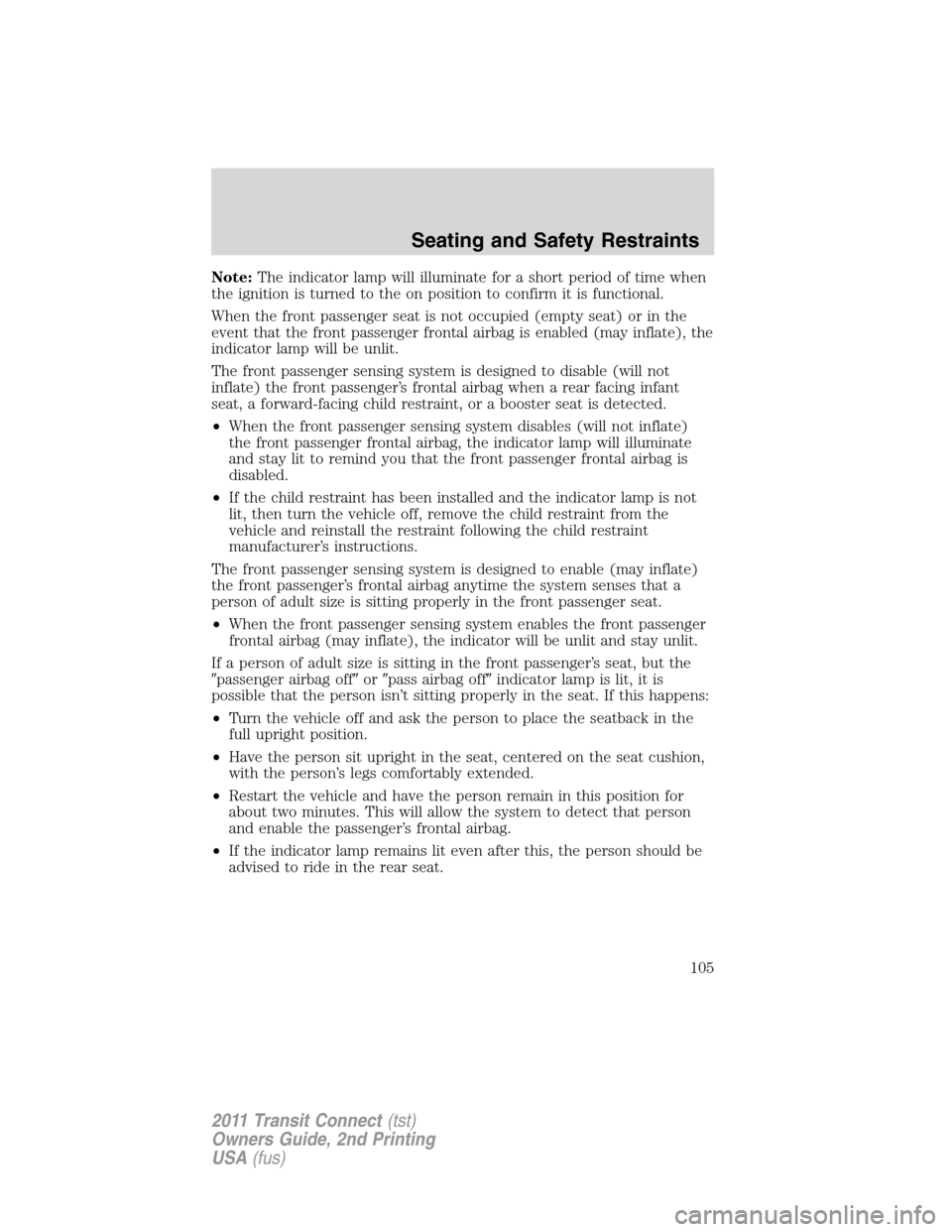 FORD TRANSIT CONNECT 2011 1.G Owners Manual Note:The indicator lamp will illuminate for a short period of time when
the ignition is turned to the on position to confirm it is functional.
When the front passenger seat is not occupied (empty seat