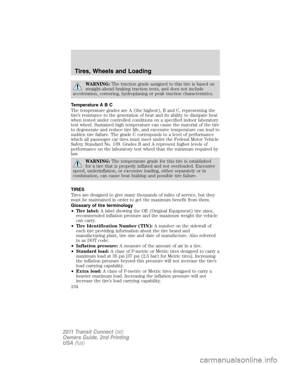 FORD TRANSIT CONNECT 2011 1.G Owners Manual WARNING:The traction grade assigned to this tire is based on
straight-ahead braking traction tests, and does not include
acceleration, cornering, hydroplaning or peak traction characteristics.
Tempera