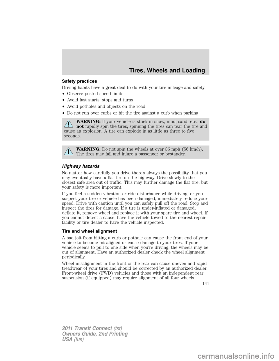 FORD TRANSIT CONNECT 2011 1.G Owners Manual Safety practices
Driving habits have a great deal to do with your tire mileage and safety.
•Observe posted speed limits
•Avoid fast starts, stops and turns
•Avoid potholes and objects on the roa FORD TRANSIT CONNECT 2011 1.G Owners Manual Safety practices
Driving habits have a great deal to do with your tire mileage and safety.
•Observe posted speed limits
•Avoid fast starts, stops and turns
•Avoid potholes and objects on the roa