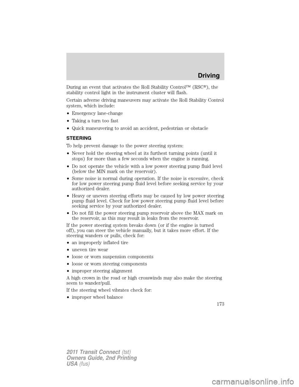 FORD TRANSIT CONNECT 2011 1.G Owners Manual During an event that activates the Roll Stability Control™ (RSC), the
stability control light in the instrument cluster will flash.
Certain adverse driving maneuvers may activate the Roll Stability