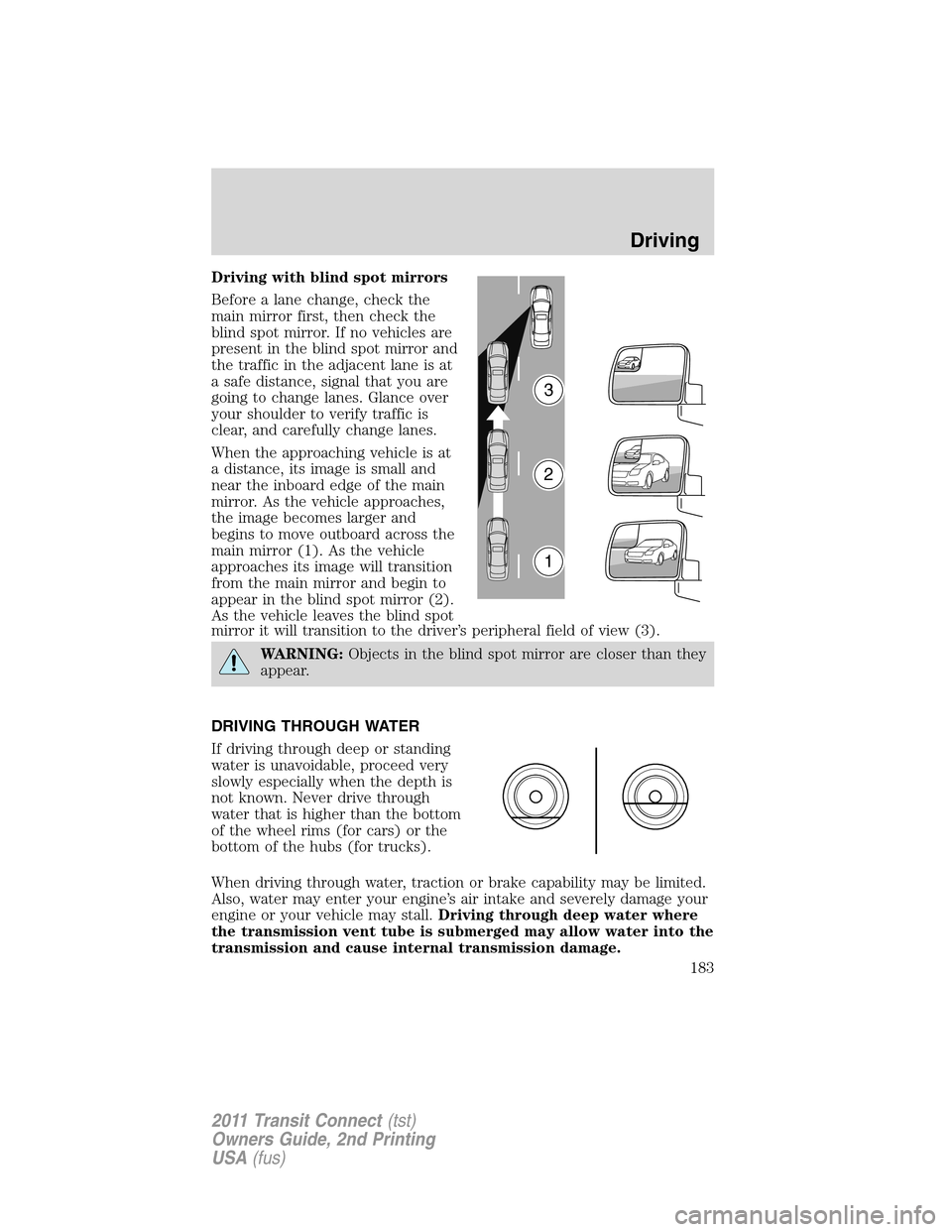 FORD TRANSIT CONNECT 2011 1.G Owners Manual Driving with blind spot mirrors
Before a lane change, check the
main mirror first, then check the
blind spot mirror. If no vehicles are
present in the blind spot mirror and
the traffic in the adjacent