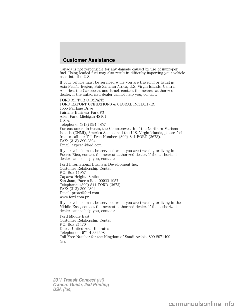 FORD TRANSIT CONNECT 2011 1.G Owners Manual Canada is not responsible for any damage caused by use of improper
fuel. Using leaded fuel may also result in difficulty importing your vehicle
back into the U.S.
If your vehicle must be serviced whil