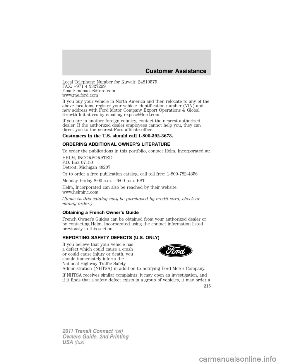 FORD TRANSIT CONNECT 2011 1.G Owners Manual Local Telephone Number for Kuwait: 24810575
FAX: +971 4 3327299
Email: menacac@ford.com
www.me.ford.com
If you buy your vehicle in North America and then relocate to any of the
above locations, regist