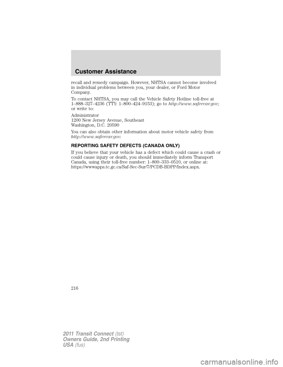 FORD TRANSIT CONNECT 2011 1.G Owners Manual recall and remedy campaign. However, NHTSA cannot become involved
in individual problems between you, your dealer, or Ford Motor
Company.
To contact NHTSA, you may call the Vehicle Safety Hotline toll