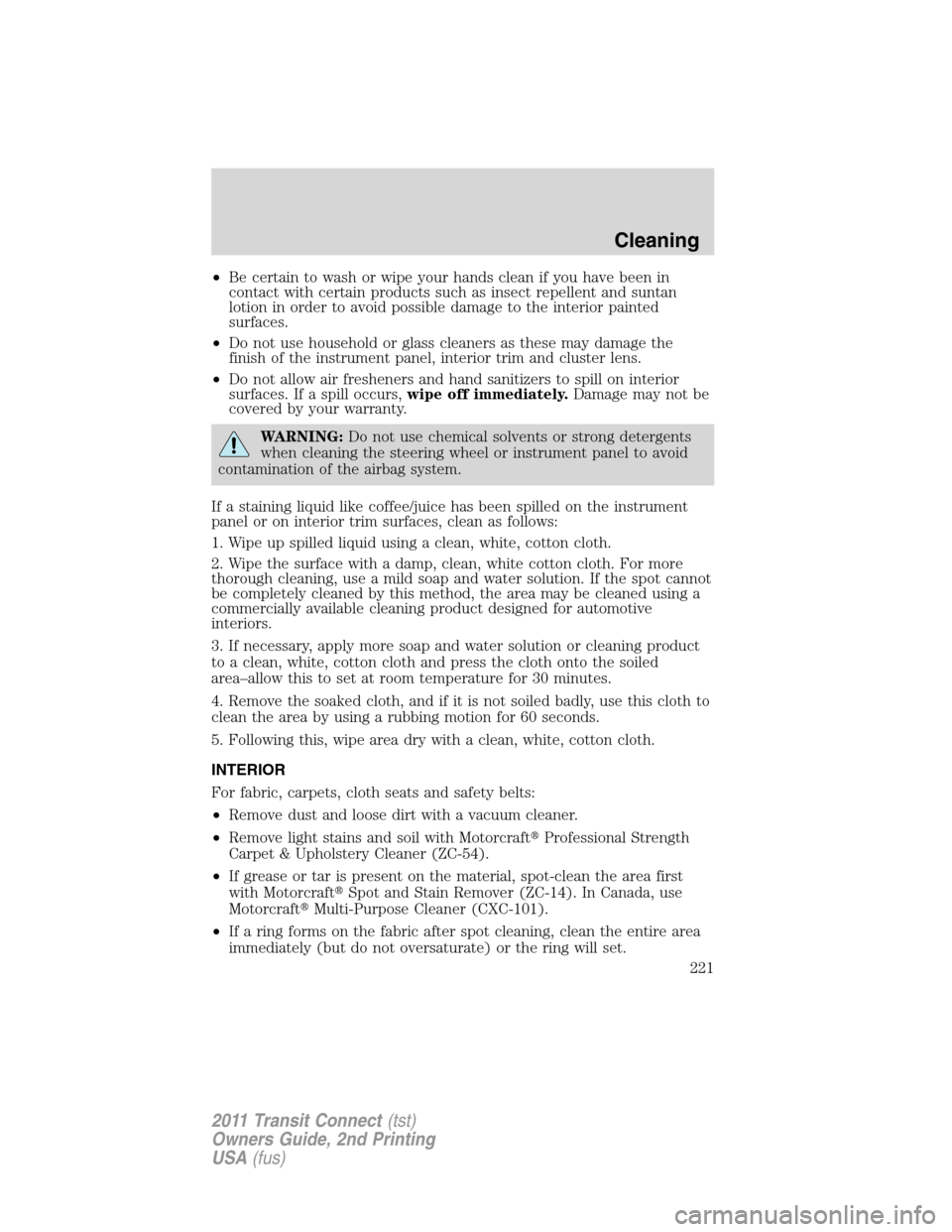 FORD TRANSIT CONNECT 2011 1.G Owners Manual •Be certain to wash or wipe your hands clean if you have been in
contact with certain products such as insect repellent and suntan
lotion in order to avoid possible damage to the interior painted
su