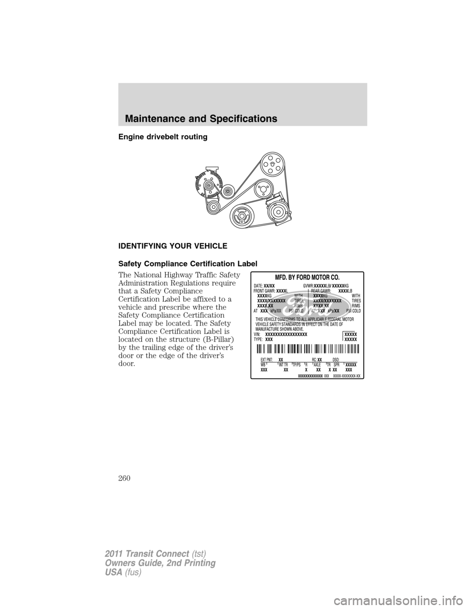FORD TRANSIT CONNECT 2011 1.G Owners Manual Engine drivebelt routing
IDENTIFYING YOUR VEHICLE
Safety Compliance Certification Label
The National Highway Traffic Safety
Administration Regulations require
that a Safety Compliance
Certification La