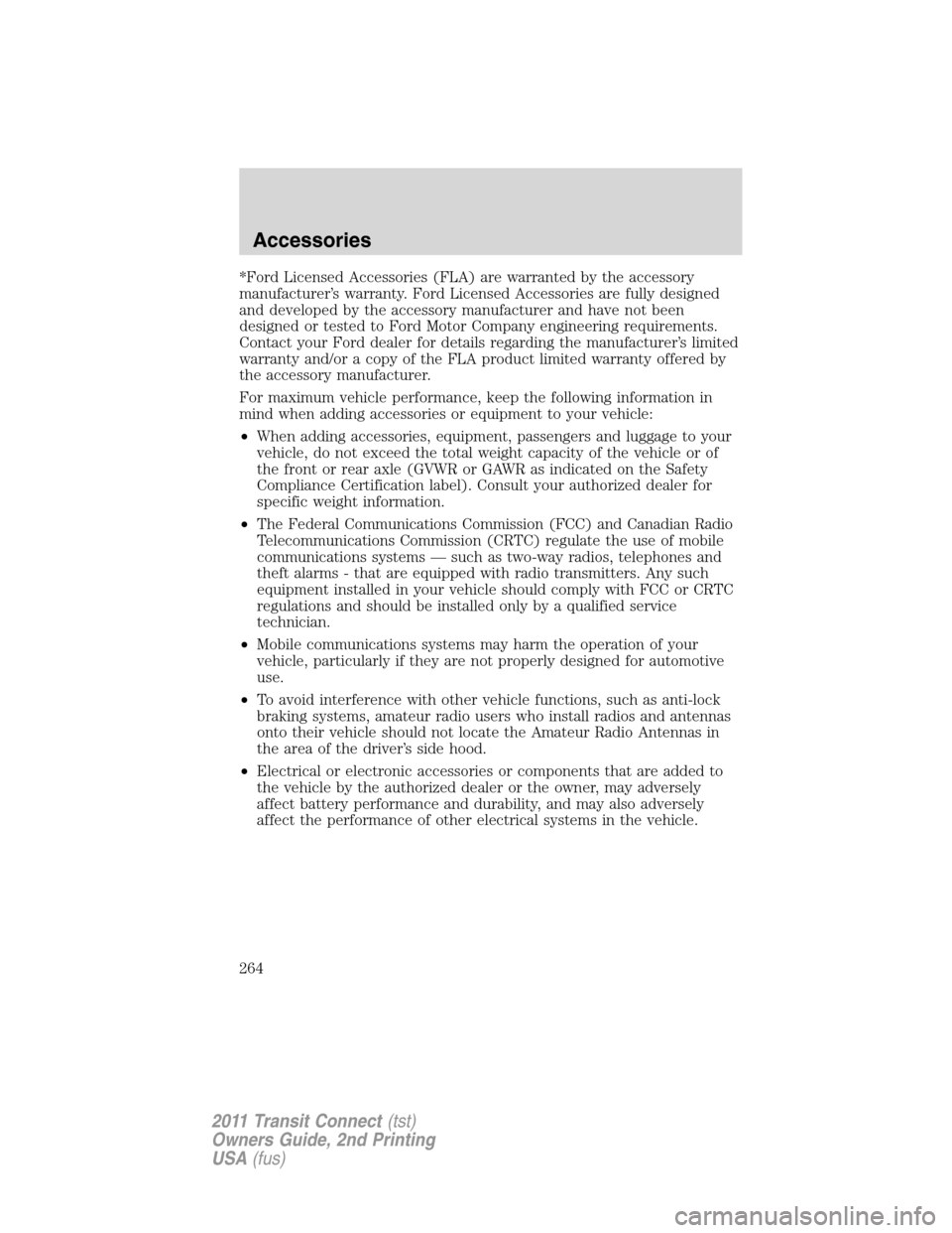 FORD TRANSIT CONNECT 2011 1.G Owners Manual *Ford Licensed Accessories (FLA) are warranted by the accessory
manufacturer’s warranty. Ford Licensed Accessories are fully designed
and developed by the accessory manufacturer and have not been
de