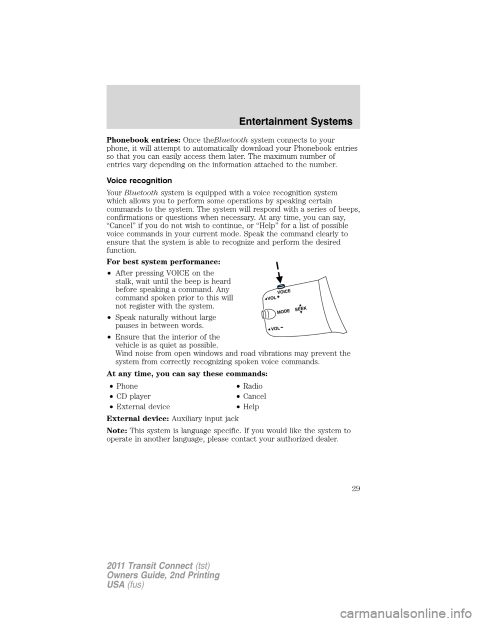 FORD TRANSIT CONNECT 2011 1.G Owners Manual Phonebook entries:Once theBluetoothsystem connects to your
phone, it will attempt to automatically download your Phonebook entries
so that you can easily access them later. The maximum number of
entri