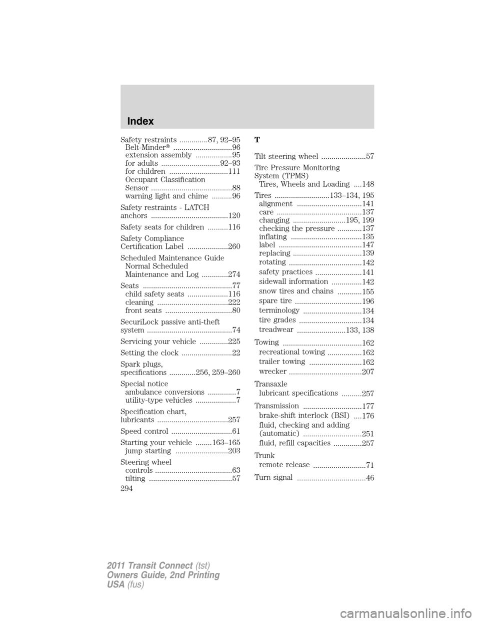 FORD TRANSIT CONNECT 2011 1.G Owners Manual Safety restraints ..............87, 92–95
Belt-Minder.............................96
extension assembly ..................95
for adults .............................92–93
for children ...........