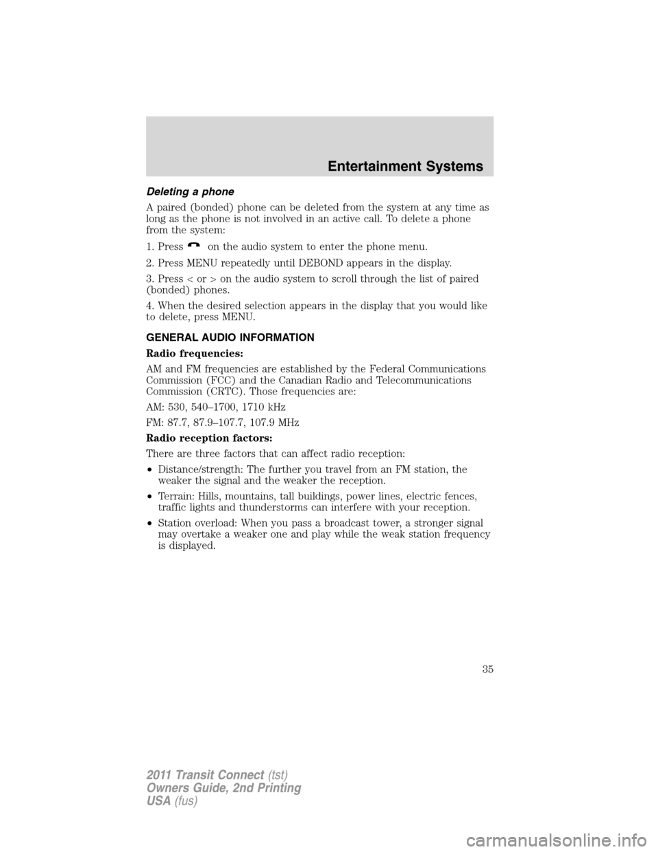 FORD TRANSIT CONNECT 2011 1.G Owners Guide Deleting a phone
A paired (bonded) phone can be deleted from the system at any time as
long as the phone is not involved in an active call. To delete a phone
from the system:
1. Press
on the audio sys