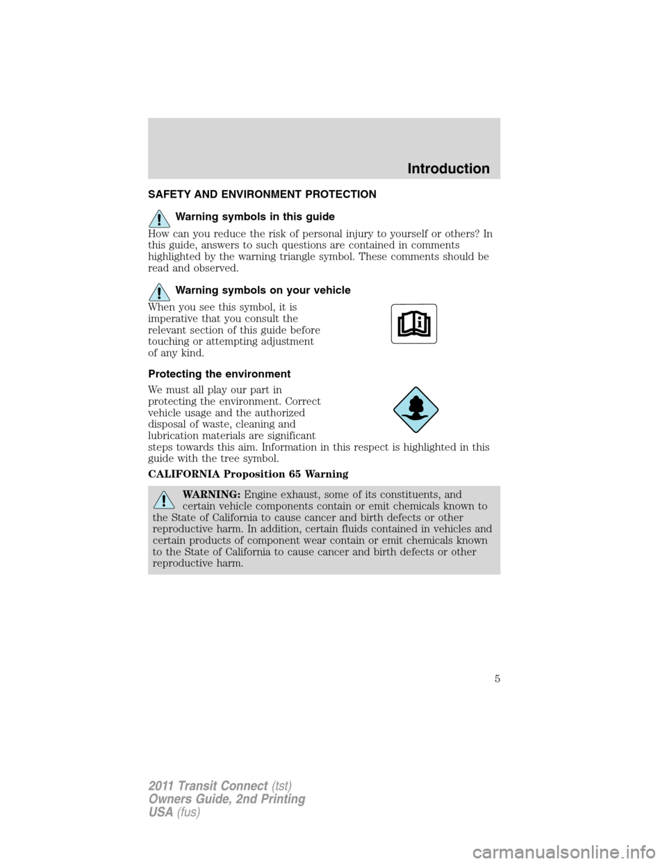 FORD TRANSIT CONNECT 2011 1.G Owners Manual SAFETY AND ENVIRONMENT PROTECTION
Warning symbols in this guide
How can you reduce the risk of personal injury to yourself or others? In
this guide, answers to such questions are contained in comments