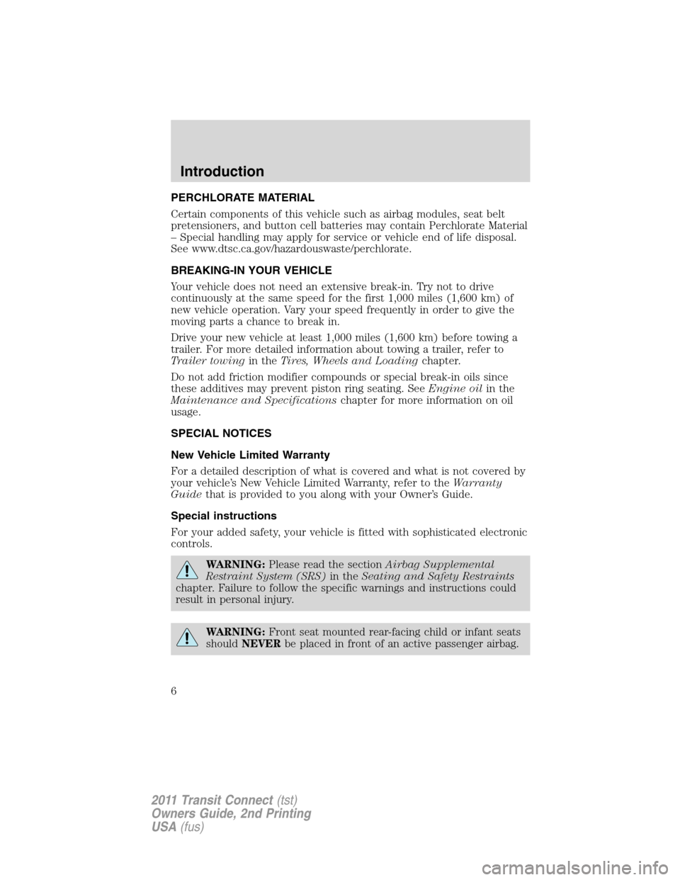 FORD TRANSIT CONNECT 2011 1.G Owners Manual PERCHLORATE MATERIAL
Certain components of this vehicle such as airbag modules, seat belt
pretensioners, and button cell batteries may contain Perchlorate Material
– Special handling may apply for s