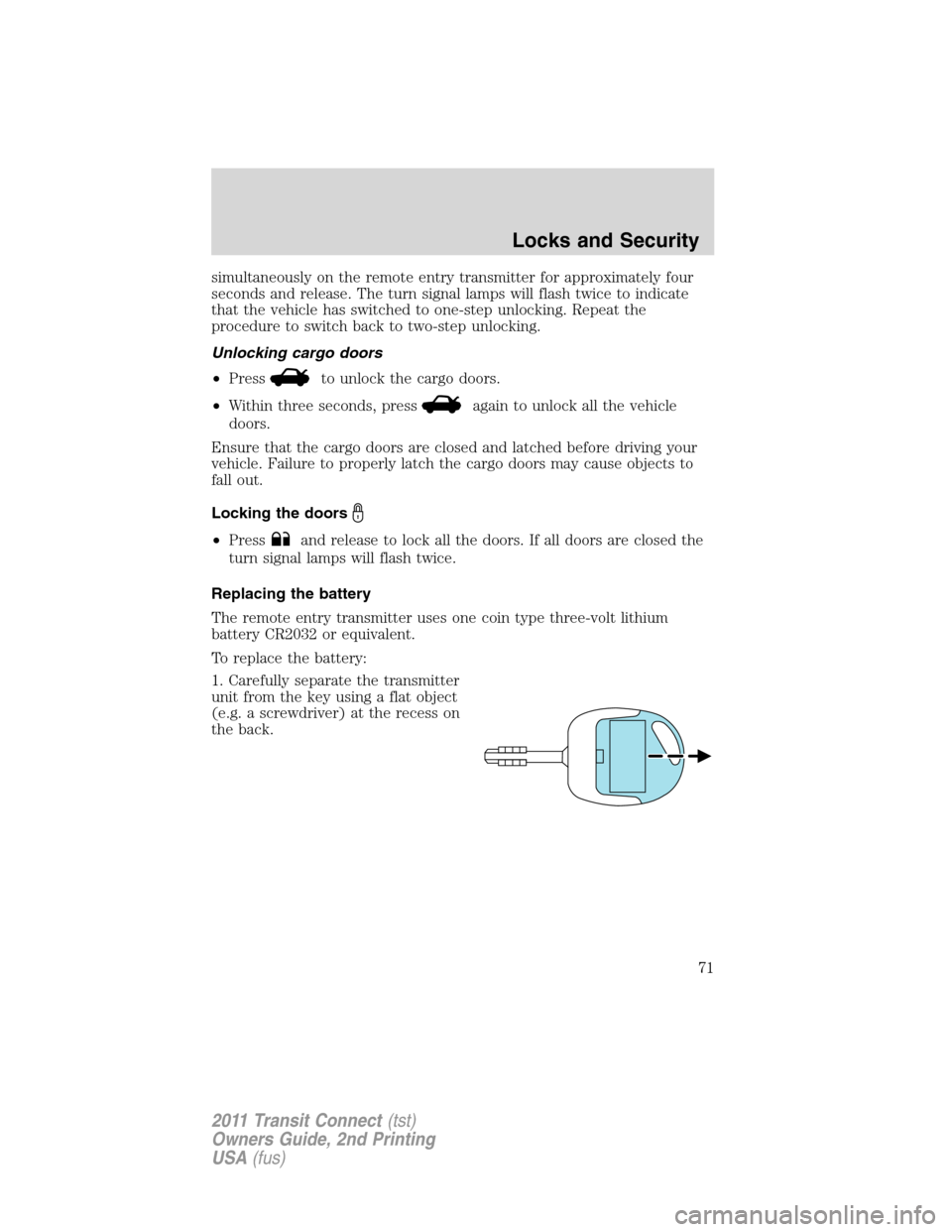 FORD TRANSIT CONNECT 2011 1.G Manual PDF simultaneously on the remote entry transmitter for approximately four
seconds and release. The turn signal lamps will flash twice to indicate
that the vehicle has switched to one-step unlocking. Repea